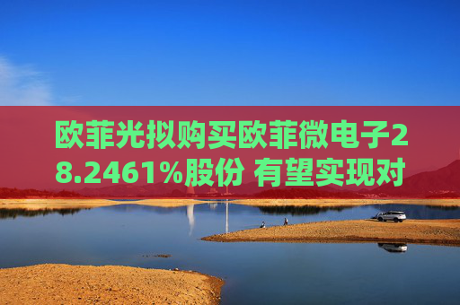 欧菲光拟购买欧菲微电子28.2461%股份 有望实现对重要子公司的全资控股  第1张