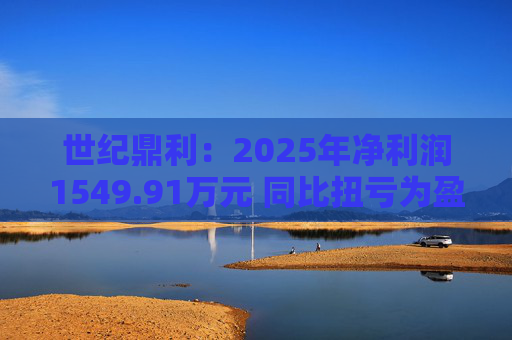世纪鼎利：2025年净利润1549.91万元 同比扭亏为盈