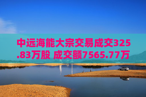 中远海能大宗交易成交325.83万股 成交额7565.77万元