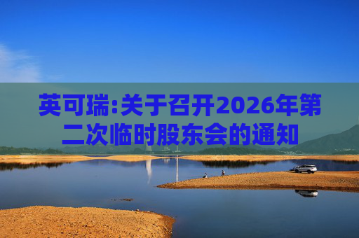 英可瑞:关于召开2026年第二次临时股东会的通知