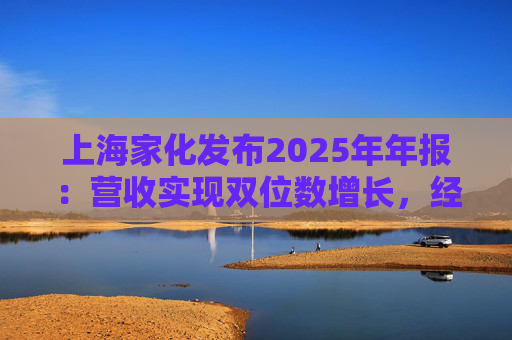 上海家化发布2025年年报：营收实现双位数增长，经营性现金流净额8亿