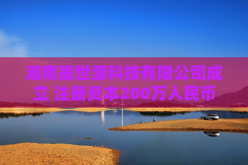 湖南晟世源科技有限公司成立 注册资本200万人民币