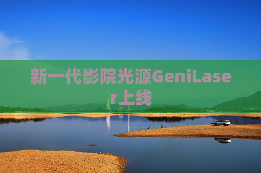 新一代影院光源GeniLaser上线