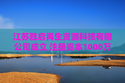 江苏胜启再生资源科技有限公司成立 注册资本1000万人民币  第1张