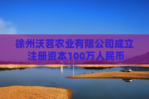 徐州沃茗农业有限公司成立 注册资本100万人民币