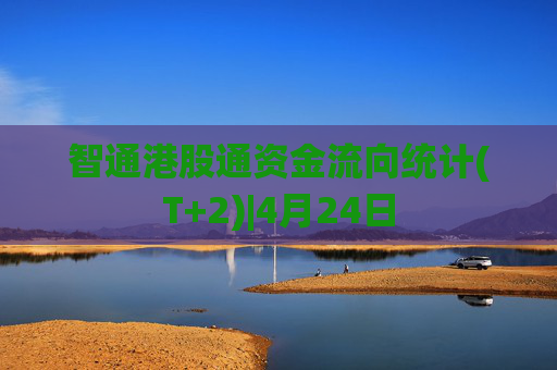 智通港股通资金流向统计(T+2)|4月24日