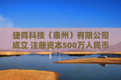 捷舜科技（惠州）有限公司成立 注册资本500万人民币