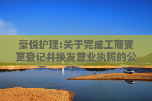 豪悦护理:关于完成工商变更登记并换发营业执照的公告  第1张