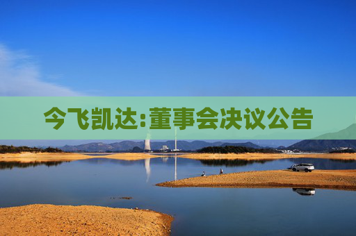 今飞凯达:董事会决议公告