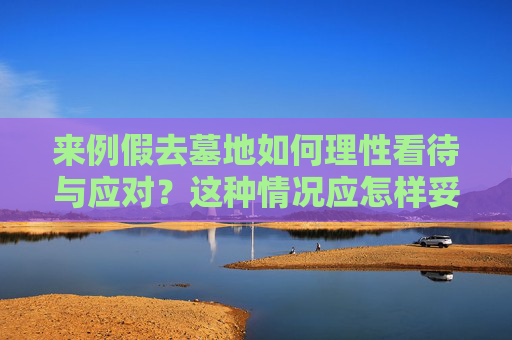 来例假去墓地如何理性看待与应对？这种情况应怎样妥善处理？  第1张