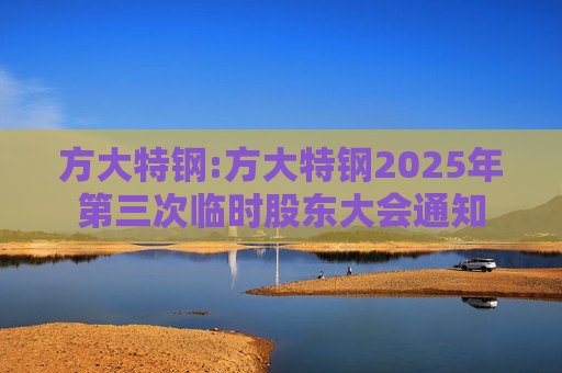 方大特钢:方大特钢2025年第三次临时股东大会通知