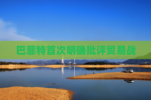 巴菲特首次明确批评贸易战