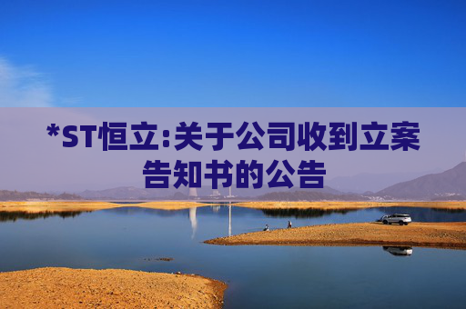 *ST恒立:关于公司收到立案告知书的公告