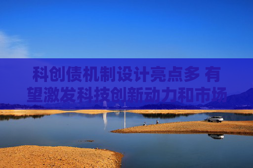 科创债机制设计亮点多 有望激发科技创新动力和市场活力