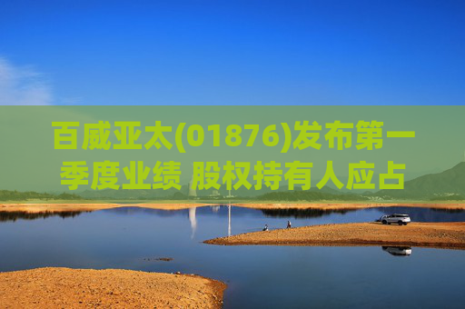 百威亚太(01876)发布第一季度业绩 股权持有人应占溢利2.34亿美元 同比减少18.47%