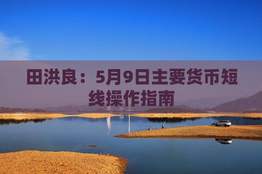 田洪良：5月9日主要货币短线操作指南