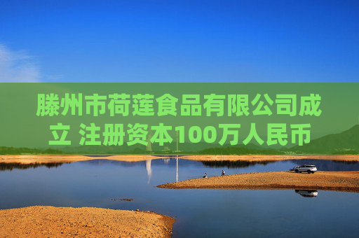 滕州市荷莲食品有限公司成立 注册资本100万人民币