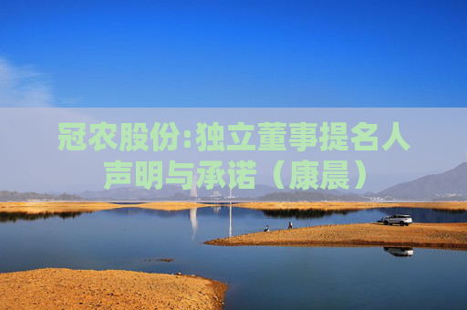 冠农股份:独立董事提名人声明与承诺（康晨）  第1张