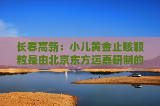 长春高新：小儿黄金止咳颗粒是由北京东方运嘉研制的1.1类儿童中药创新药，公司子公司金赛药业与东方运嘉达成了产品相关权益的合作，同时公司子公司华康药业与东方运嘉达成产品生产方面的相关合作