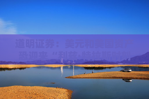 道明证券：美元和美国资产恐迎来“利兹·特拉斯时刻”