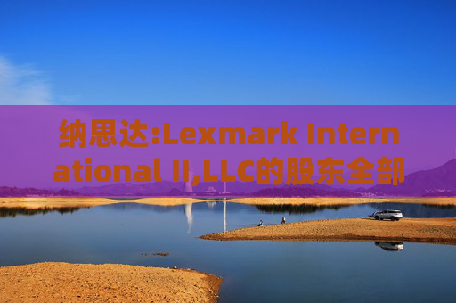纳思达:Lexmark International II,LLC的股东全部权益价值估值分析报告书