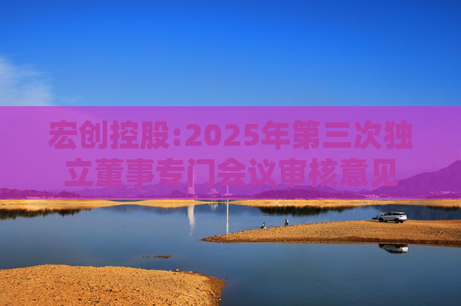 宏创控股:2025年第三次独立董事专门会议审核意见
