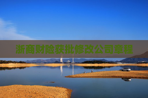 浙商财险获批修改公司章程