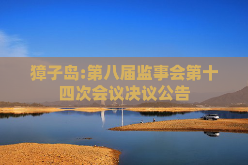 獐子岛:第八届监事会第十四次会议决议公告