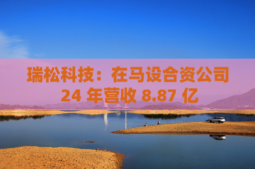 瑞松科技：在马设合资公司 24 年营收 8.87 亿