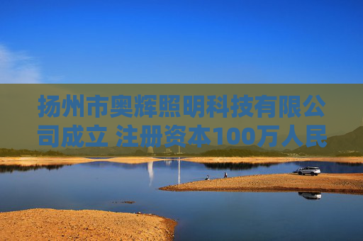 扬州市奥辉照明科技有限公司成立 注册资本100万人民币