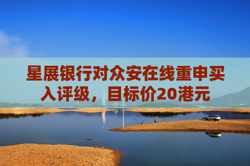 星展银行对众安在线重申买入评级，目标价20港元
