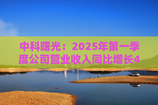 中科曙光：2025年第一季度公司营业收入同比增长4.34%，达25.86亿元  第1张