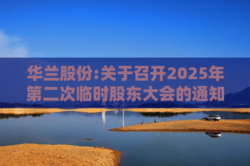 华兰股份:关于召开2025年第二次临时股东大会的通知  第1张