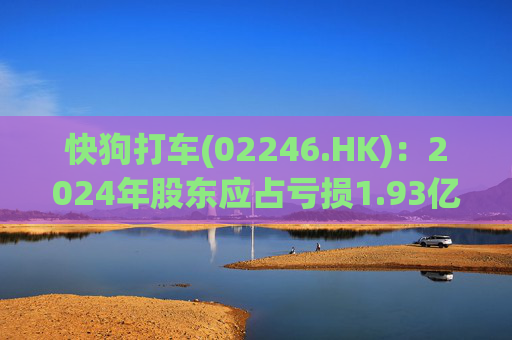 快狗打车(02246.HK)：2024年股东应占亏损1.93亿元