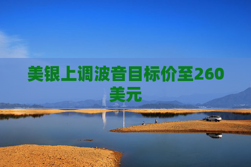 美银上调波音目标价至260美元