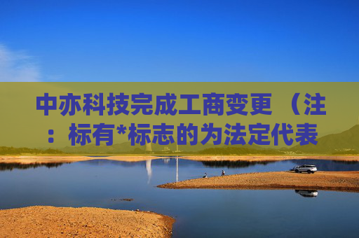 中亦科技完成工商变更 （注：标有*标志的为法定代表人）1 杨进* 董事长2 邵峰 董事3 田传科 董事4 陈磊 独立董事5 汪仁华 独立董事6 田传科 总经理7 龚学廷 监事会主席8 乔举 监事9 王海巍 监事任董事（理事）、经理、监事