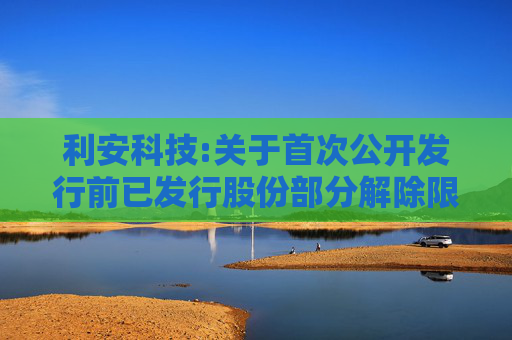 利安科技:关于首次公开发行前已发行股份部分解除限售并上市流通的提示性公告
