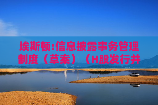 埃斯顿:信息披露事务管理制度（草案）（H股发行并上市后适用）