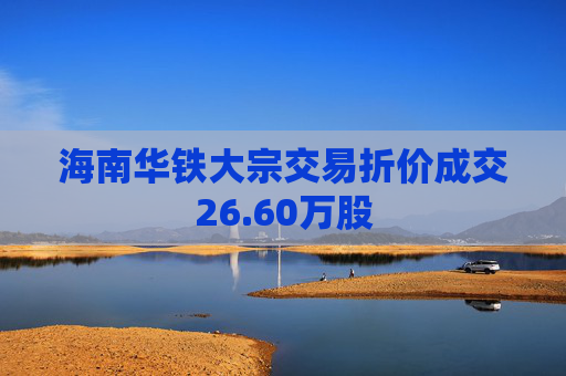 海南华铁大宗交易折价成交26.60万股